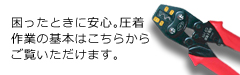 困ったときに安心。圧着作業の基本はこちらからご覧いただけます。